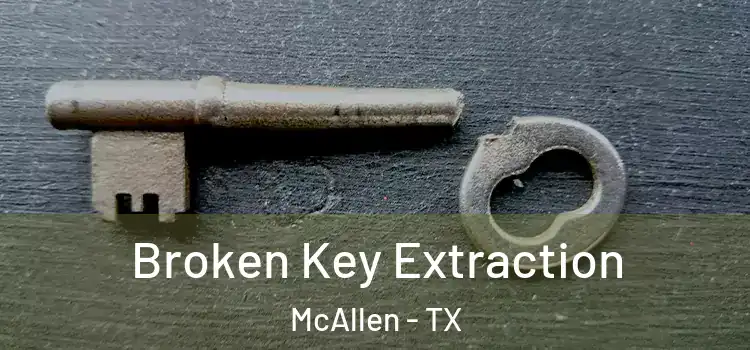  Broken Key Extraction McAllen - TX